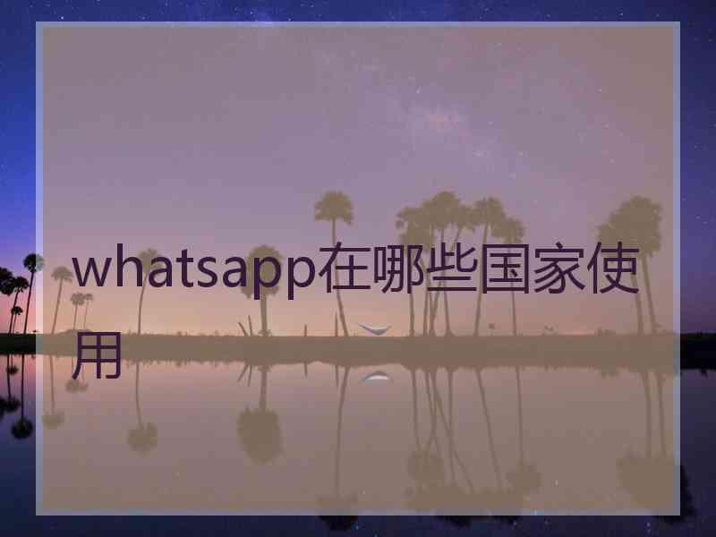 whatsapp在哪些国家使用