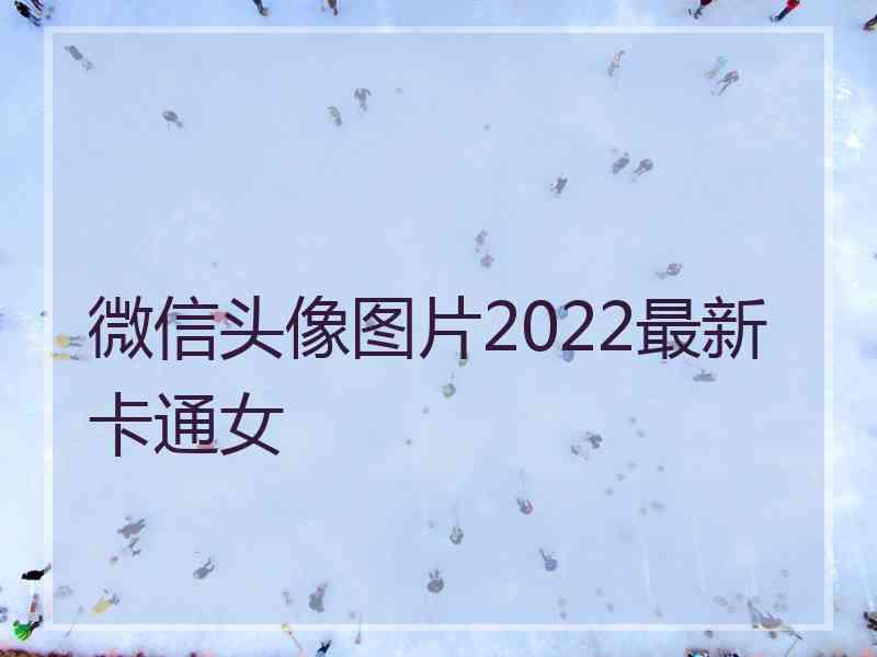 微信头像图片2022最新卡通女