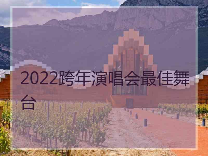 2022跨年演唱会最佳舞台