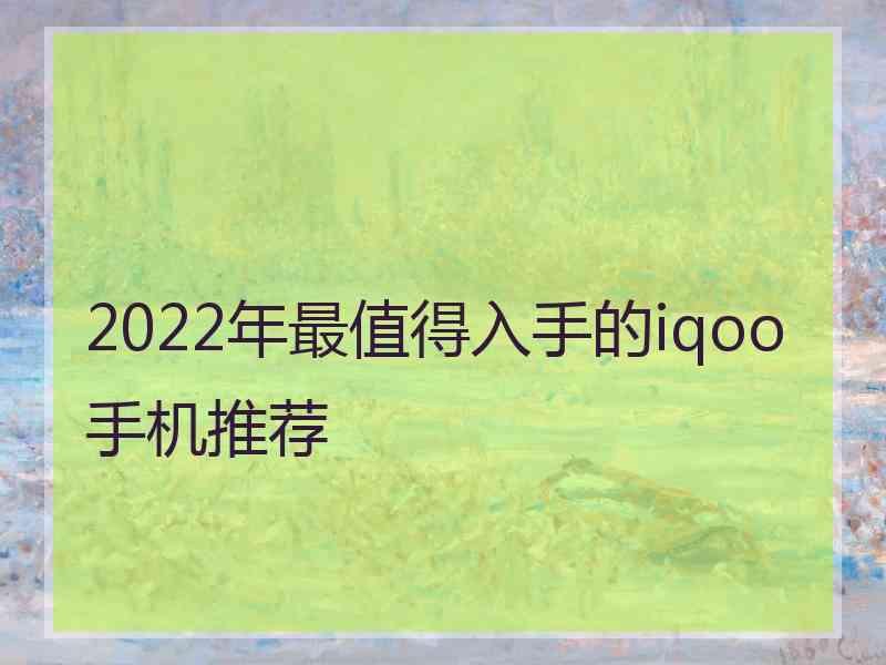 2022年最值得入手的iqoo手机推荐