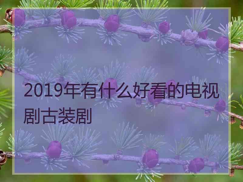 2019年有什么好看的电视剧古装剧