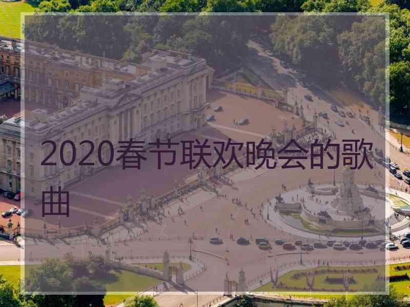 2020春节联欢晚会的歌曲