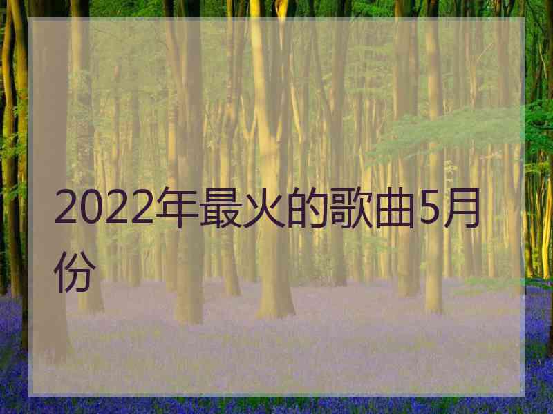 2022年最火的歌曲5月份