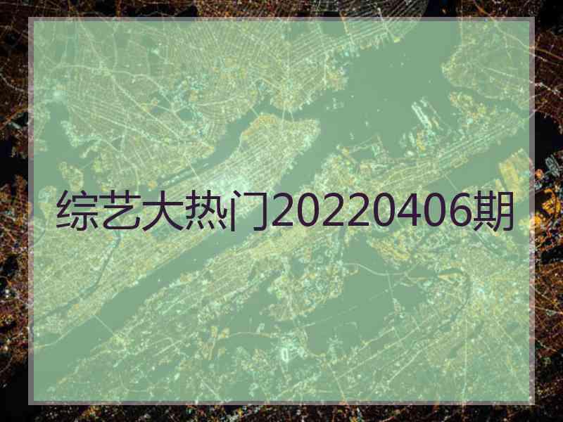 综艺大热门20220406期