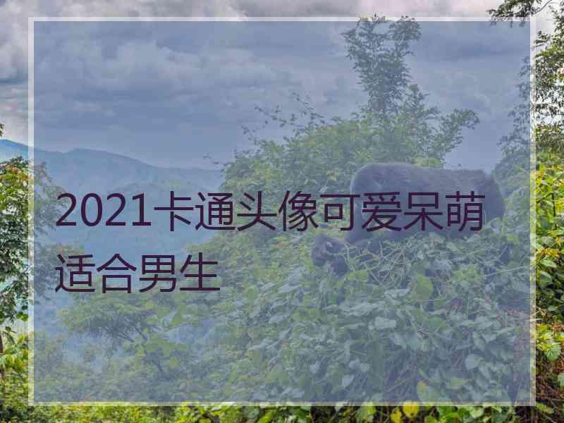 2021卡通头像可爱呆萌适合男生