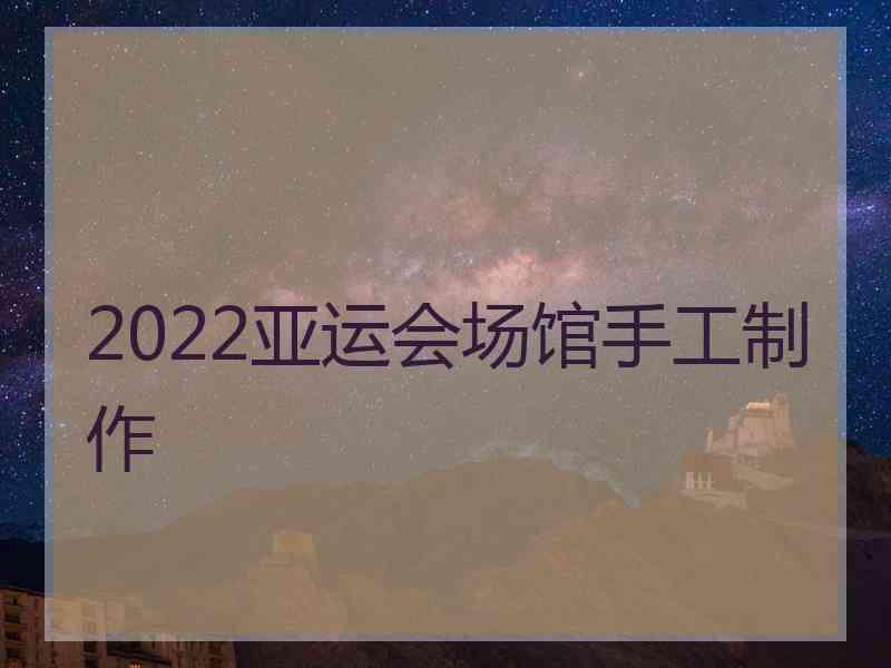 2022亚运会场馆手工制作