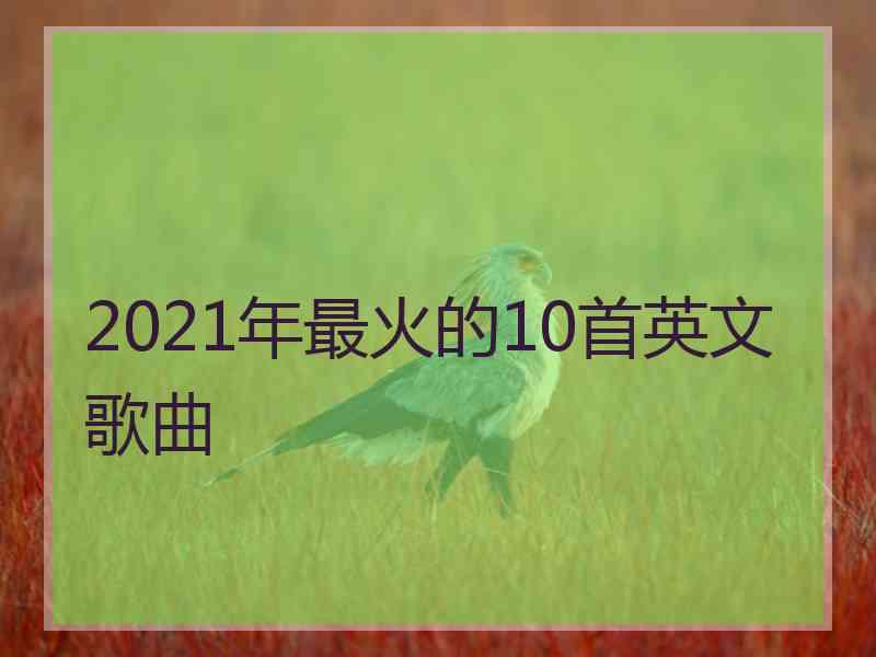 2021年最火的10首英文歌曲