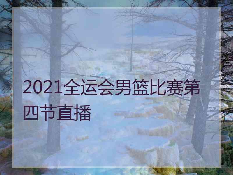 2021全运会男篮比赛第四节直播