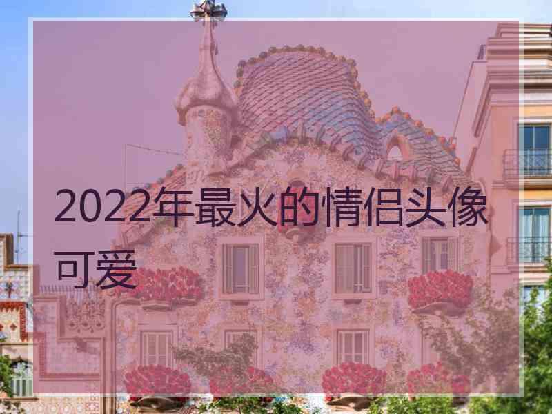 2022年最火的情侣头像可爱