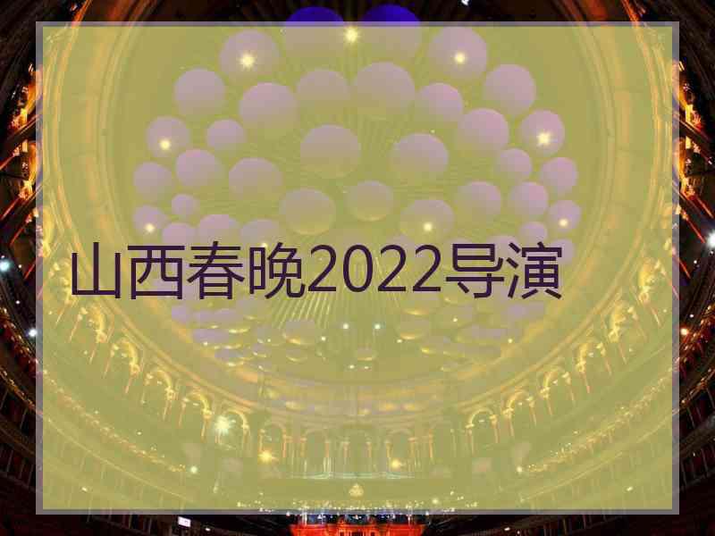 山西春晚2022导演