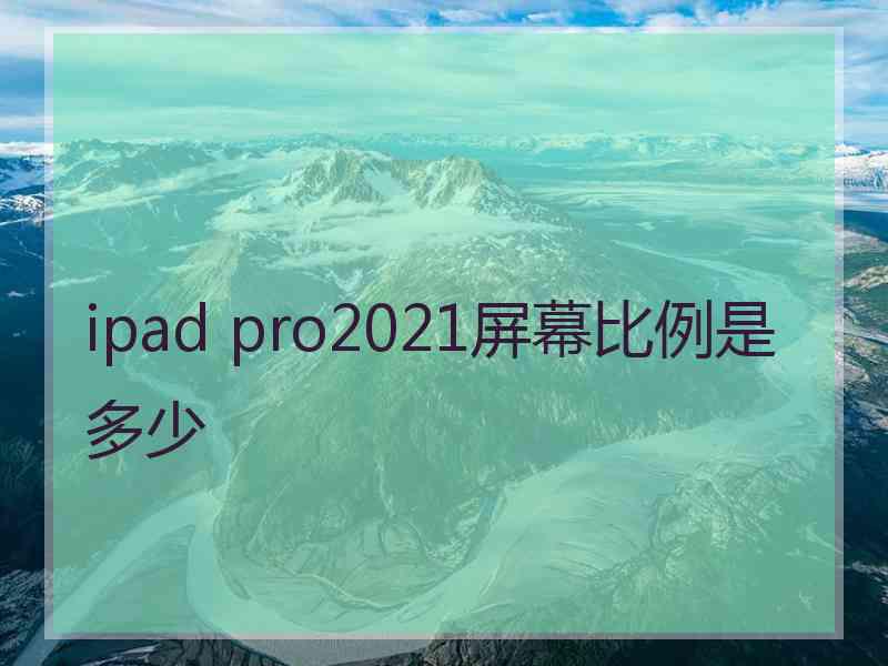 ipad pro2021屏幕比例是多少