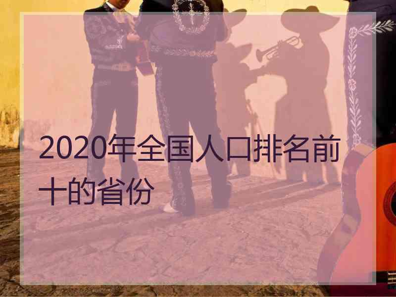 2020年全国人口排名前十的省份