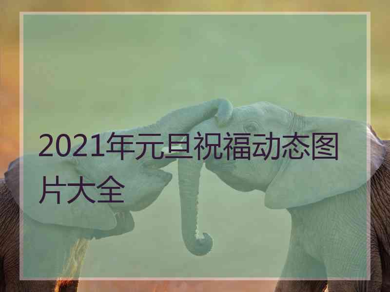 2021年元旦祝福动态图片大全