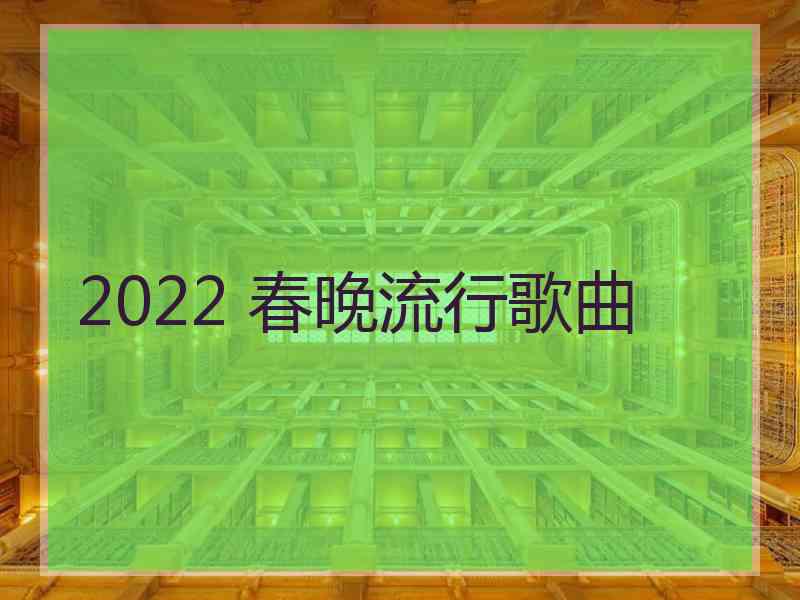 2022 春晚流行歌曲