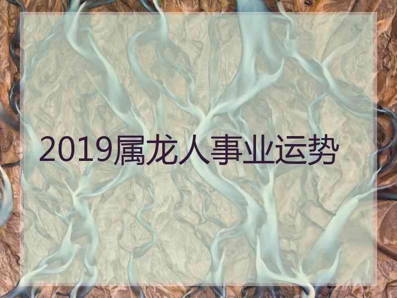 2019属龙人事业运势