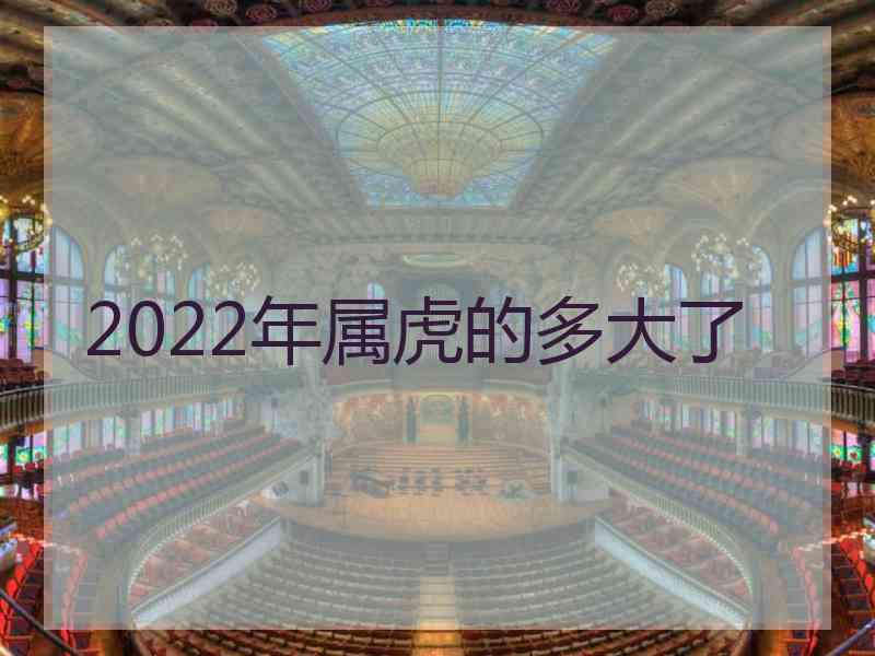 2022年属虎的多大了