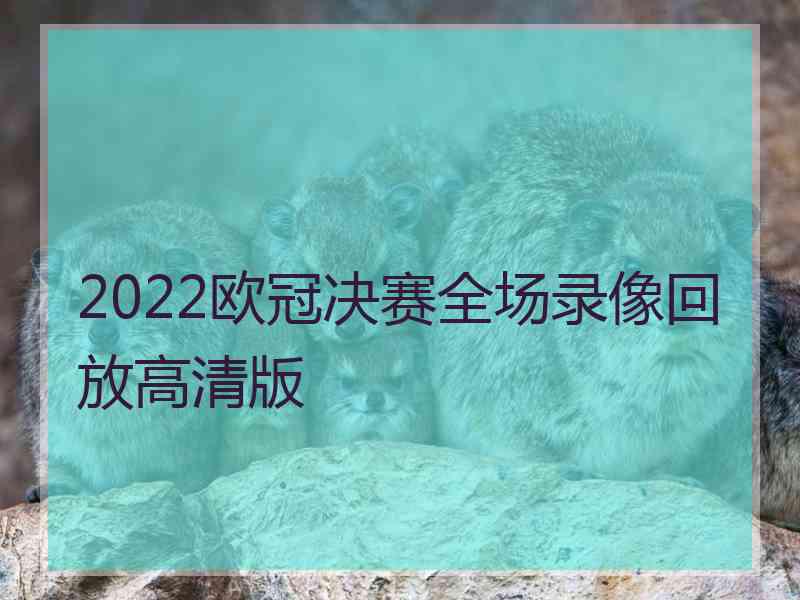 2022欧冠决赛全场录像回放高清版