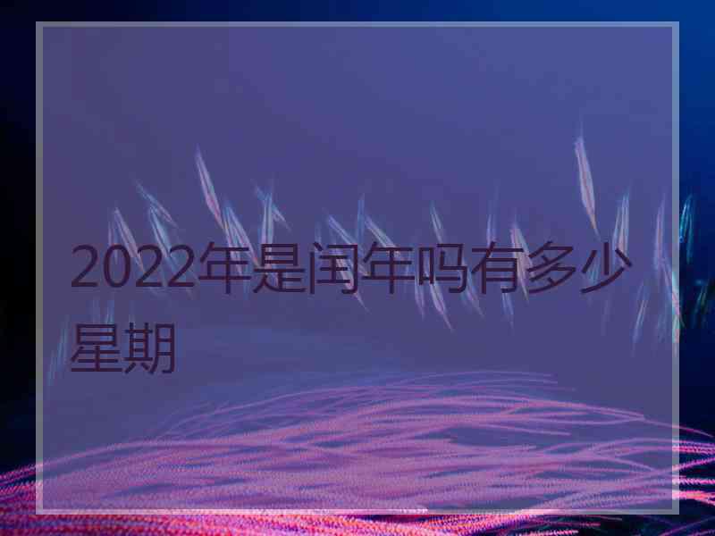 2022年是闰年吗有多少星期