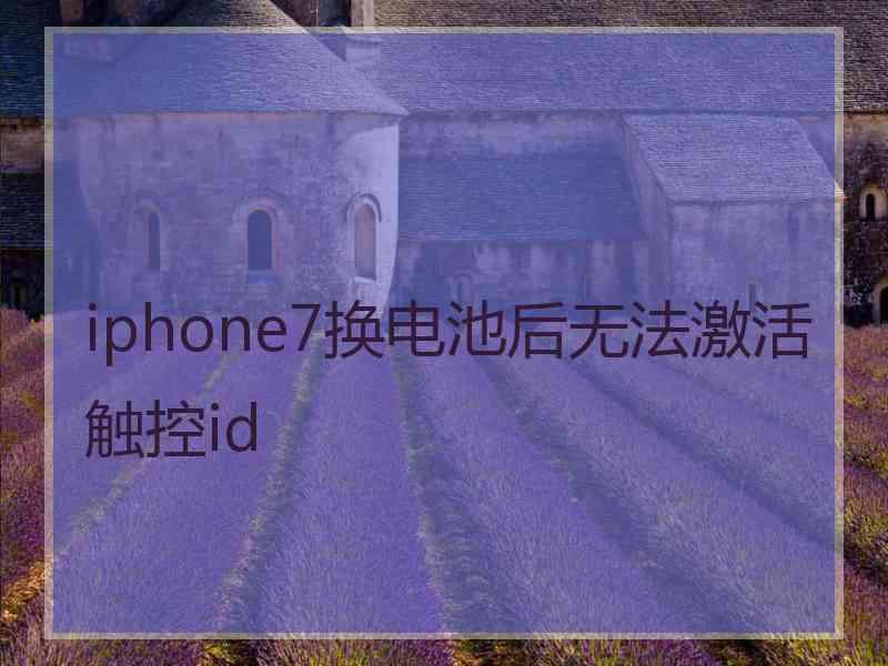 iphone7换电池后无法激活触控id