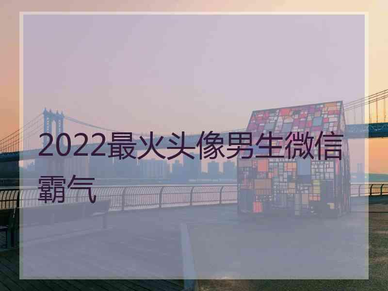 2022最火头像男生微信霸气