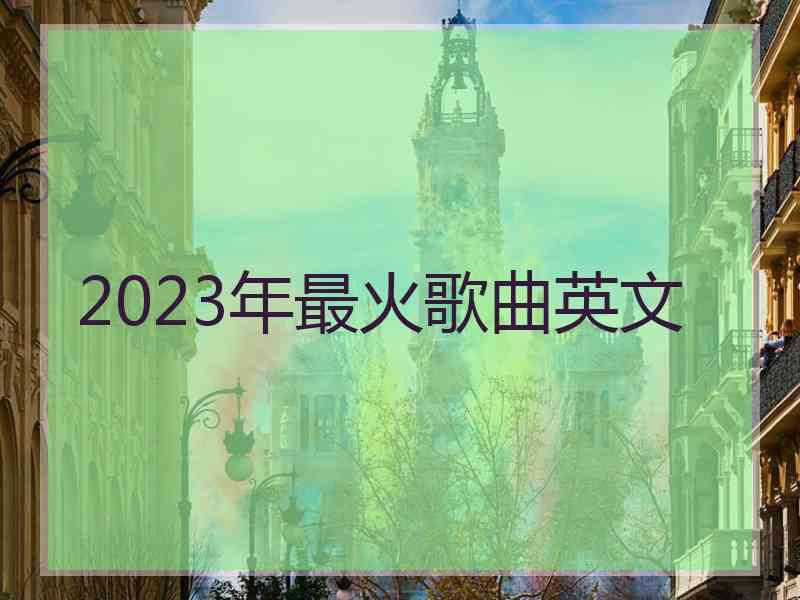 2023年最火歌曲英文