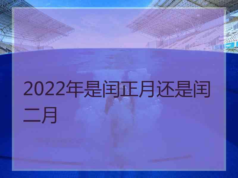 2022年是闰正月还是闰二月