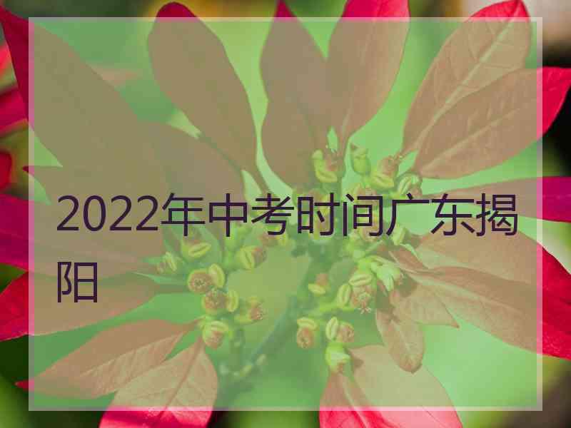 2022年中考时间广东揭阳