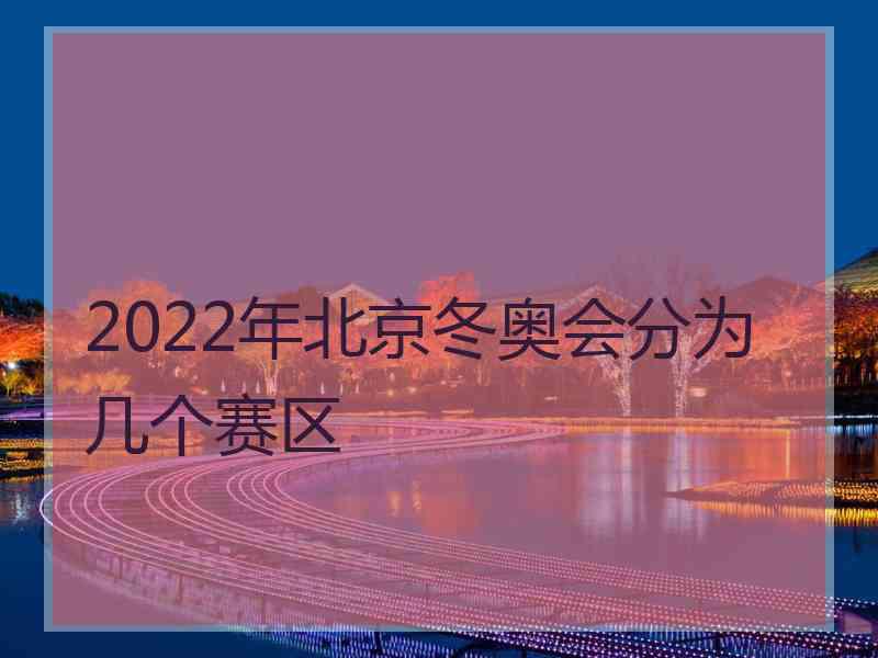 2022年北京冬奥会分为几个赛区