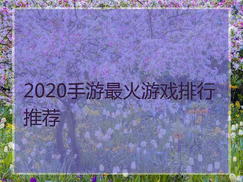 2020手游最火游戏排行推荐