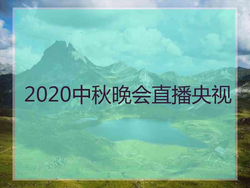 2020中秋晚会直播央视