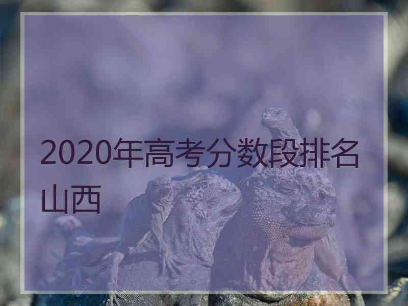 2020年高考分数段排名山西