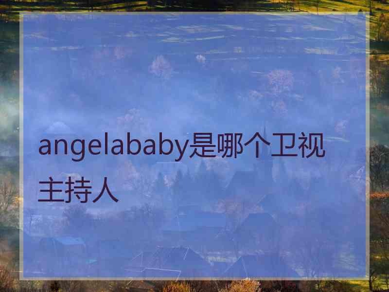 angelababy是哪个卫视主持人