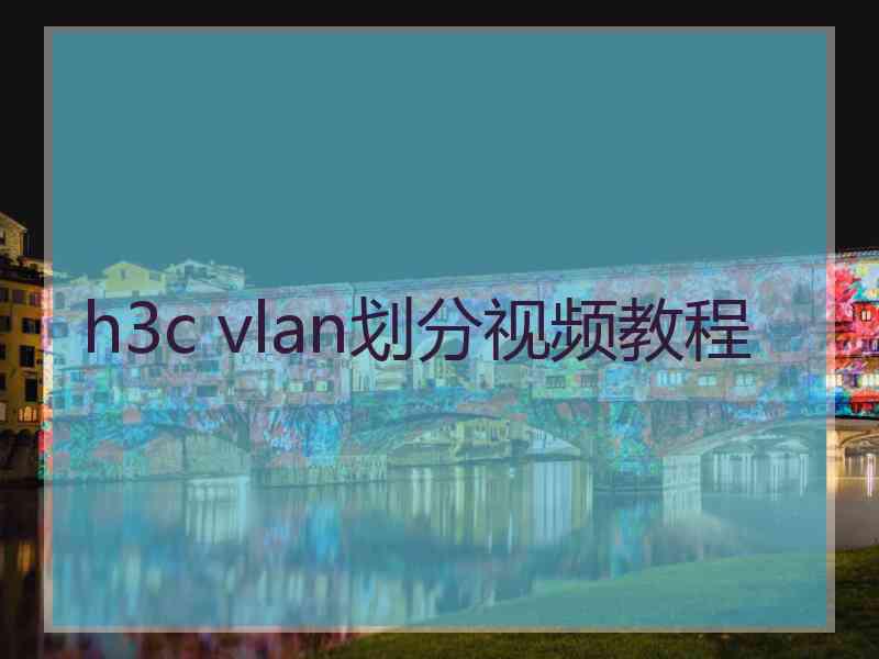 h3c vlan划分视频教程