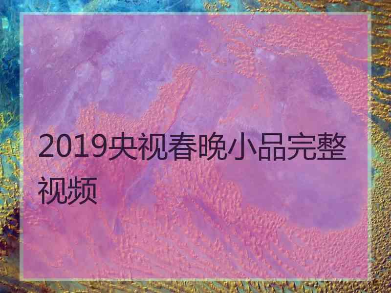 2019央视春晚小品完整视频