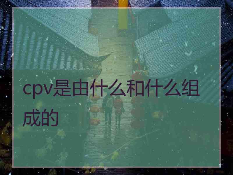 cpv是由什么和什么组成的