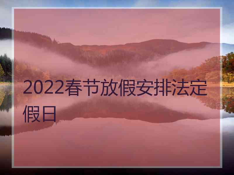 2022春节放假安排法定假日