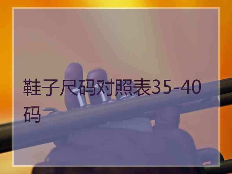 鞋子尺码对照表35-40码