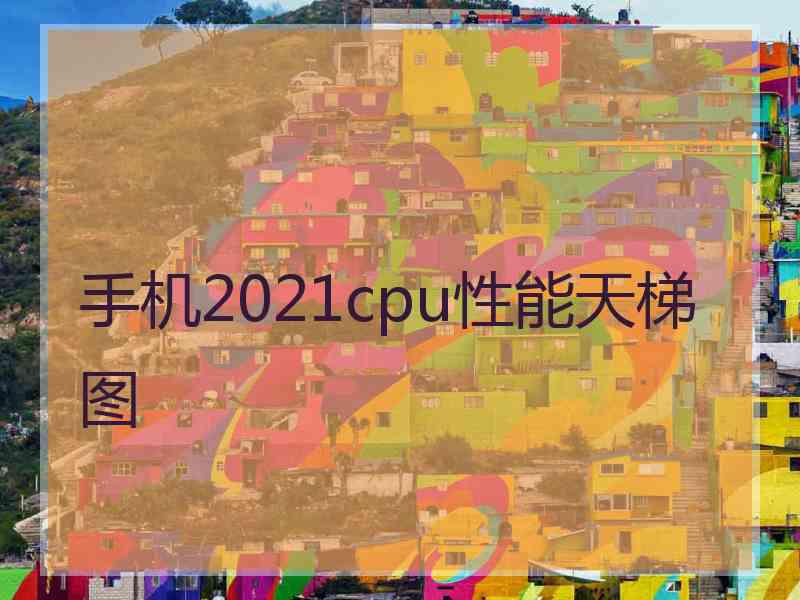 手机2021cpu性能天梯图