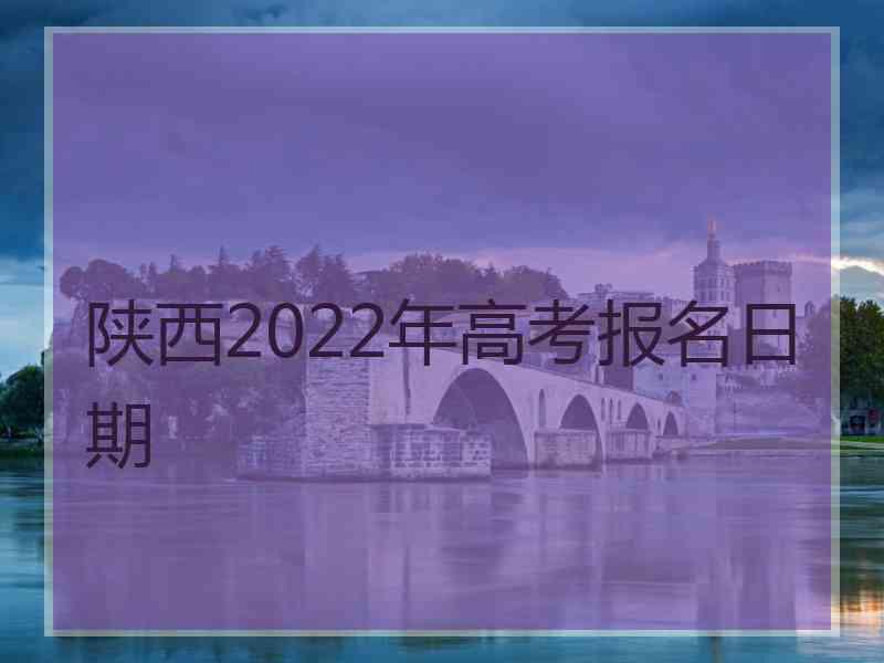 陕西2022年高考报名日期