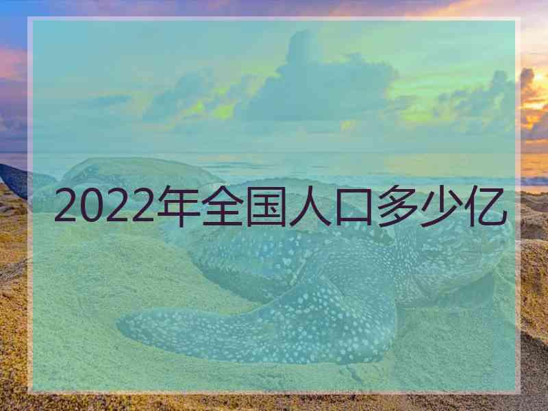 2022年全国人口多少亿