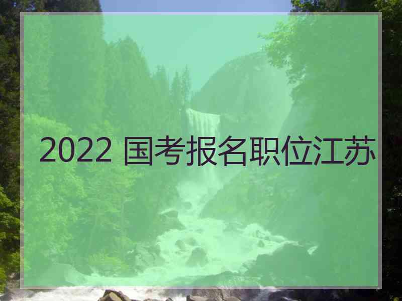 2022 国考报名职位江苏