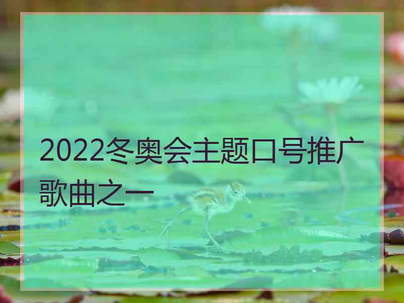 2022冬奥会主题口号推广歌曲之一