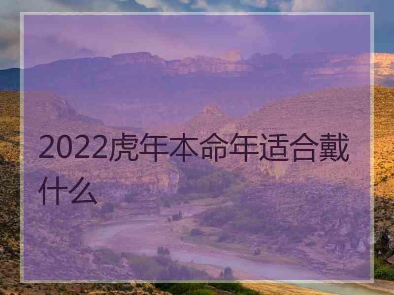 2022虎年本命年适合戴什么