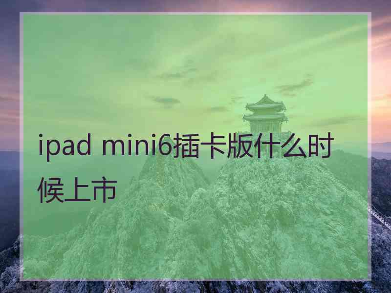 ipad mini6插卡版什么时候上市