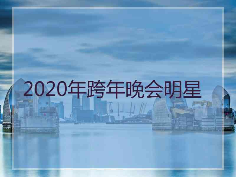 2020年跨年晚会明星