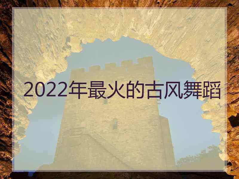 2022年最火的古风舞蹈