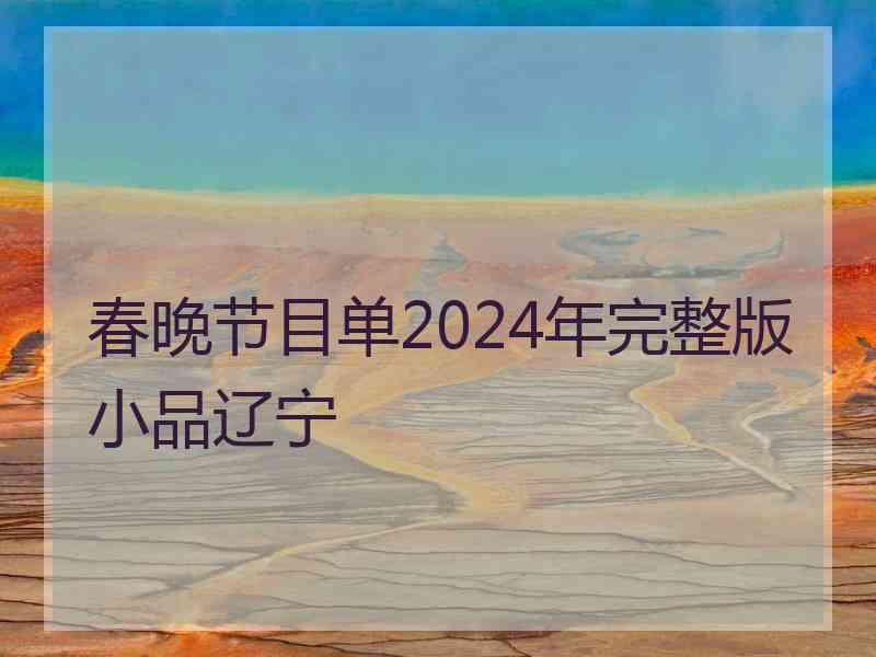 春晚节目单2024年完整版小品辽宁