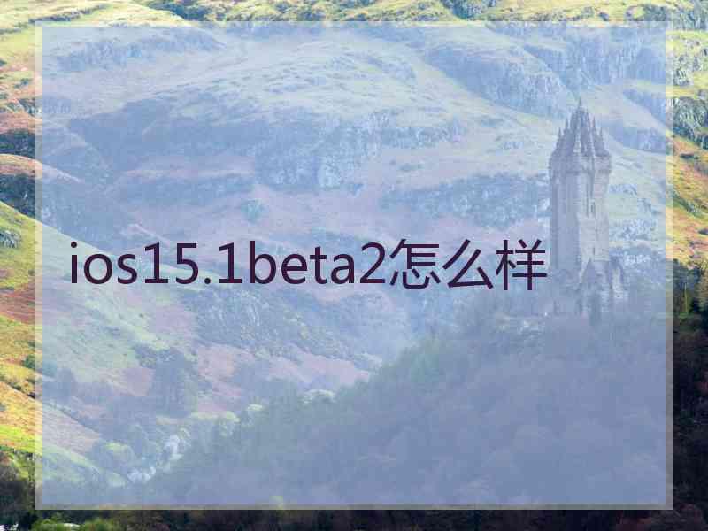 ios15.1beta2怎么样