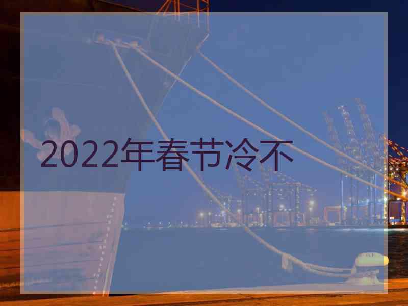 2022年春节冷不