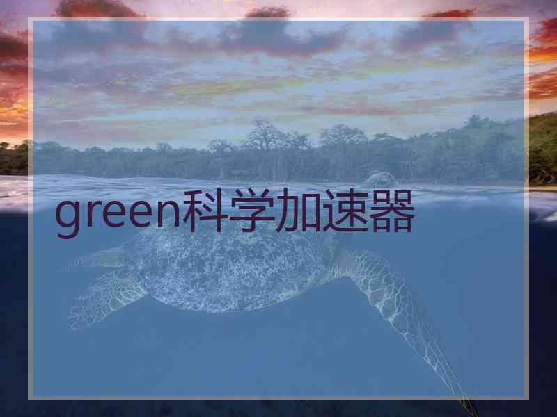 green科学加速器